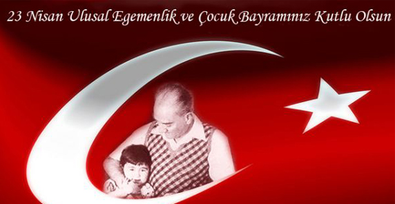 23 NİSAN ULUSAL EGEMENLİK VE ÇOCUK BAYRAMI KUTLU OLSUN