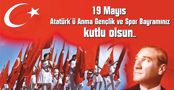 19 MAYIS ATATÜRK'Ü ANMA, GENÇLİK VE SPOR BAYRAMI KUTLU OLSUN