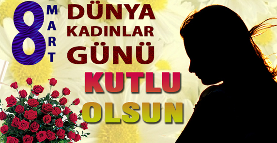 8 MART DÜNYA KADINLAR GÜNÜ KUTLU OLSUN